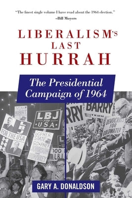 Liberalism's Last Hurrah: The Presidential Campaign of 1964 by Donaldson, Gary A.