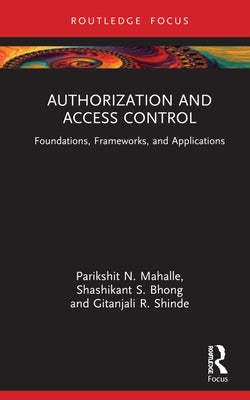 Authorization and Access Control: Foundations, Frameworks, and Applications by N. Mahalle, Parikshit