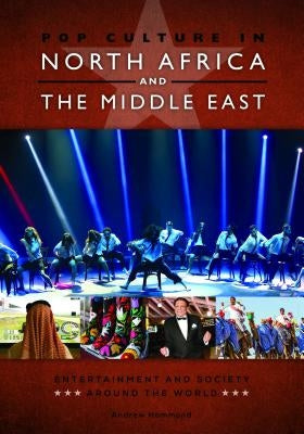 Pop Culture in North Africa and the Middle East: Entertainment and Society around the World by Hammond, Andrew