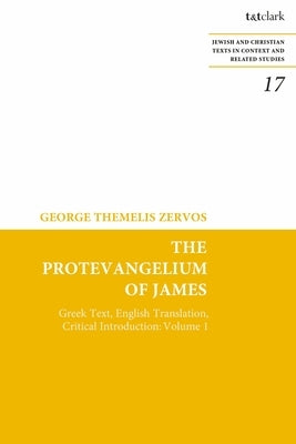 The Protevangelium of James: Greek Text, English Translation, Critical Introduction: Volume 1 by Zervos, George T.