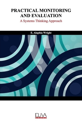 Practical Monitoring and Evaluation: A Systems Thinking Approach by Wright, E. Alaphia