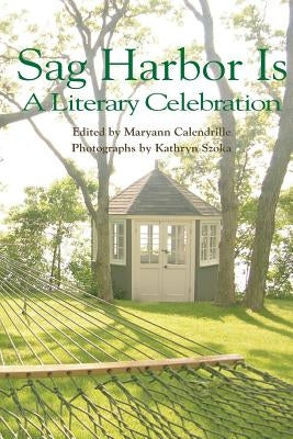 Sag Harbor Is: A Literary Celebration by Szoka, Kathryn