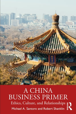 A China Business Primer: Ethics, Culture, and Relationships by Santoro, Michael a.