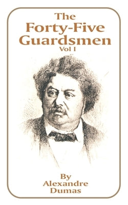 The Forty-Five Guardsmen: Volume I by Dumas, Alexandre