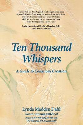 Ten Thousand Whispers: A Guide to Conscious Creation by Dahl, Lynda Madden