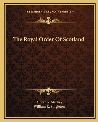 The Royal Order of Scotland by Mackey, Albert Gallatin