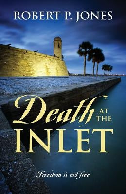 Death at the Inlet: Freedom Is Not Free by Jones, Robert P.