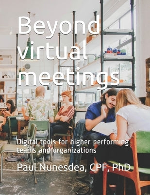 Beyond virtual meetings: Digital tools for higher performing teams and organizations by Duffy, Martin
