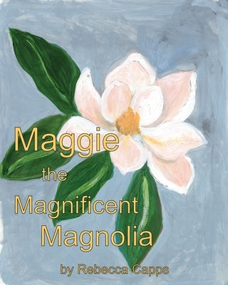 Maggie the Magnificent Magnolia by Capps, Rebecca