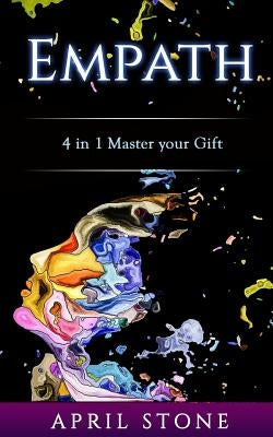 Empath: 4in1 The Complete Empath Survival and Thrive Guide by Stone, April