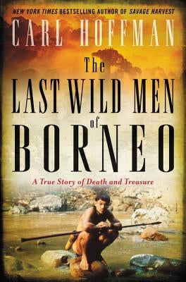 The Last Wild Men of Borneo: A True Story of Death and Treasure by Hoffman, Carl