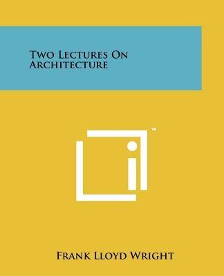 Two Lectures On Architecture by Wright, Frank Lloyd