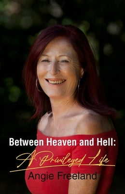 Between Heaven and Hell: A Privileged Life by Freeland, Angie