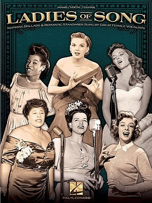 Ladies of Song: Inspiring Ballads and Romantic Standards Sung by Great Female Vocalists by Hal Leonard Corp