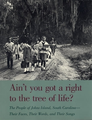 Ain't You Got a Right to the Tree of Life?: The People of Johns Island South Carolina-Their Faces, Their Words, and Their Songs by Carawan, Guy
