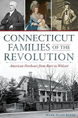 Connecticut Families of the Revolution:: American Forebears from Burr to Wolcott by Baker, Mark Allen