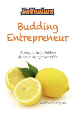Budding Entrepreneur: Budding Entrepreneur is a story to help children discover entrepreneurship. by Georghiou, Mathew