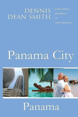 Panama City, Panama: Come play in the Miami of Latin America by Smith, Dennis Dean