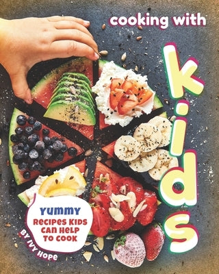 Cooking with Kids: Yummy Recipes Kids Can Help to Cook by Hope, Ivy