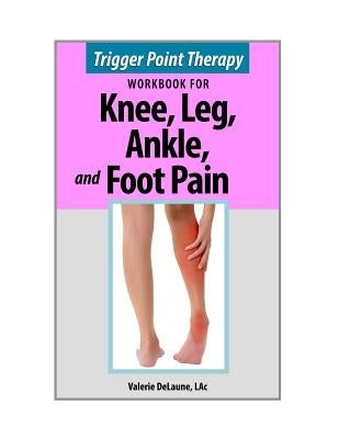 Trigger Point Therapy for Knee, Leg, Ankle, and Foot Pain by Delaune, Lac Valerie