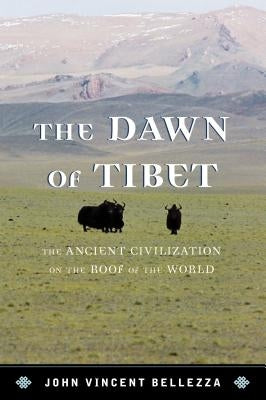 The Dawn of Tibet: The Ancient Civilization on the Roof of the World by Bellezza, John Vincent