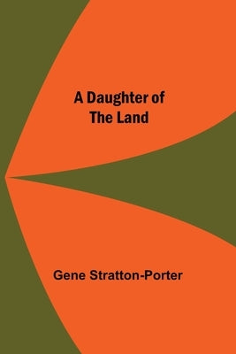 A Daughter Of The Land by Stratton-Porter, Gene