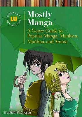 Mostly Manga: A Genre Guide to Popular Manga, Manhwa, Manhua, and Anime by Kalen, Elizabeth F. S.