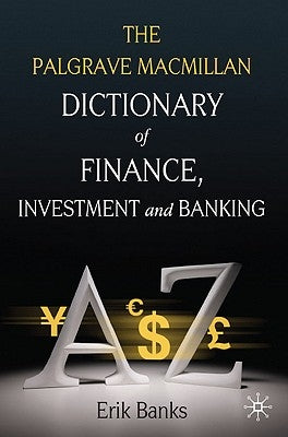 The Palgrave MacMillan Dictionary of Finance, Investment and Banking by Banks, E.