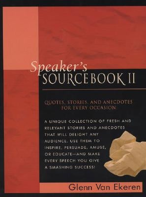 Speaker's Sourcebook II: Quotes, Stories and Anecdotes for Every Occasion by Van Ekeren, Glenn