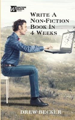 Write a Non-fiction Book in Four Weeks by Becker, Drew S.
