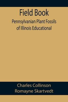 Field Book: Pennsylvanian Plant Fossils of Illinois Educational by Collinson and Romayne Skartvedt, Char
