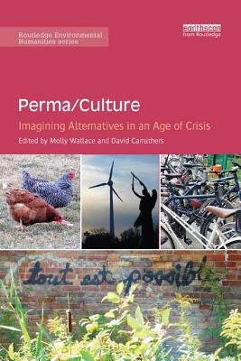 Perma/Culture:: Imagining Alternatives in an Age of Crisis by Wallace, Molly