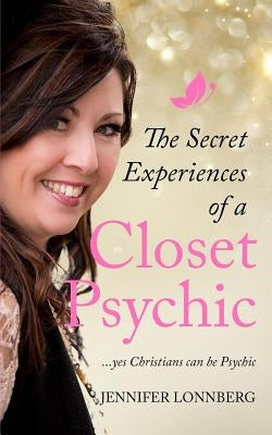 The Secret Experiences of a Closet Psychic: ...Yes Christians Can Be Psychic by Schoeppel, Kevin