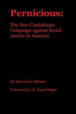 Pernicious: The Neo-Confederate Campaign against Social Justice in America by Sebesta, Edward H.