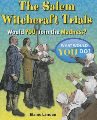 The Salem Witchcraft Trials: Would You Join the Madness? by Landau, Elaine