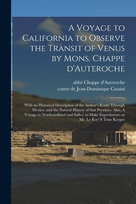 A Voyage to California to Observe the Transit of Venus by Mons. Chappe D'Auteroche: With an Historical Description of the Author's Route Through Mexic by Chappe d'Auteroche, Abbé 1728?-1769