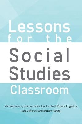 Lessons for the Social Studies Classroom by M. Lazarus, S. Cohen K. Lambert