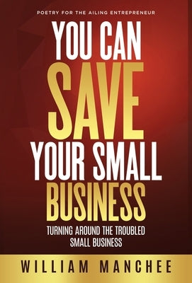 You Can Save Your Small Business: Turning Around the Troubled Small Business by Manchee, William