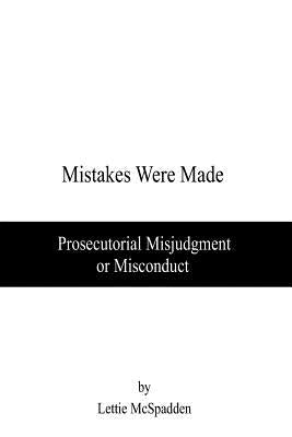 Mistakes Were Made: Prosecutorial Misjudgment or Misconduct by McSpadden, Lettie