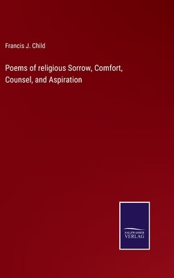 Poems of religious Sorrow, Comfort, Counsel, and Aspiration by Child, Francis J.