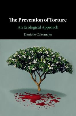 The Prevention of Torture: An Ecological Approach by Celermajer, Danielle