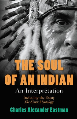 The Soul of an Indian: An Interpretation by Eastman, Charles Alexander