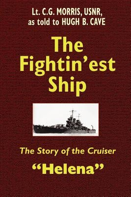 The Fightin'est Ship: The Story of the Cruiser Helena by Cave, Hugh B.