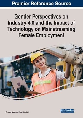 Gender Perspectives on Industry 4.0 and the Impact of Technology on Mainstreaming Female Employment by Bala, Shashi