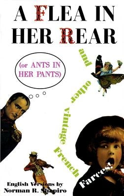 A Flea in Her Rear (or Ants in Her Pants) and Other Vintage French Farces by Shapiro, Norman