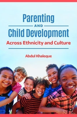 Parenting and Child Development: Across Ethnicity and Culture by Khaleque, Abdul