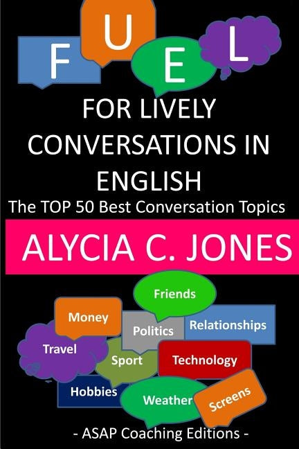 Fuel for lively conversations in English: The Top 50 Best English Conversation Topics... by Jones, Alycia C.