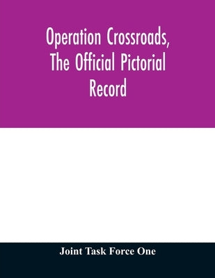 Operation Crossroads, the official pictorial record by Task Force One, Joint