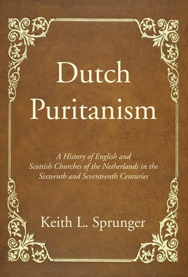 Dutch Puritanism by Sprunger, Keith L.