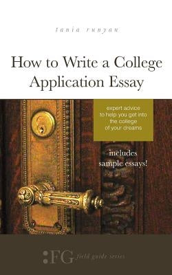 How to Write a College Application Essay: Expert Advice to Help You Get Into the College of Your Dreams by Runyan, Tania